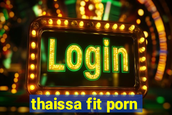 thaissa fit porn
